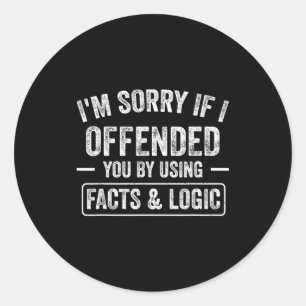 Funny I'm Sorry If I Offended You By Using Facts A Classic Round Sticker