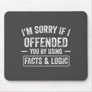 Funny I'm Sorry If I Offended You By Using Facts A Mouse Mat