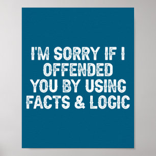 Funny I'm Sorry If I Offended You By Using Facts A Poster