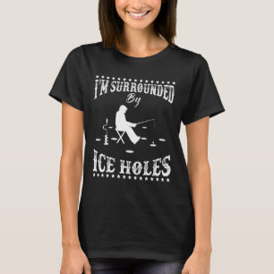 Funny I'm Surrounded By Ice Hole Ice Fishing Enthu T-Shirt