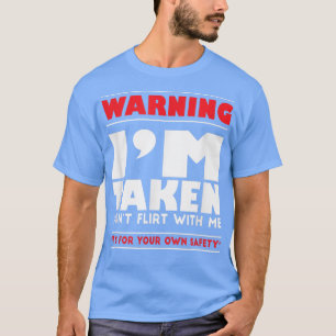 Funny Im Taken for Men or WomenDont Flirt With Me T-Shirt