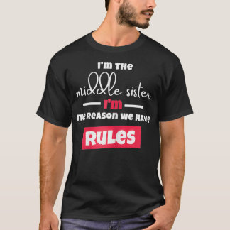 Funny I'm The Middle Sister I'm the Reason We Have T-Shirt