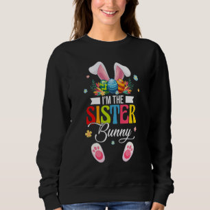Funny I'm The Sister Bunny Matching Family Happy E Sweatshirt