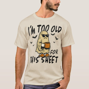 Funny I'm Too Old For This Sheet Ghost Halloween T-Shirt