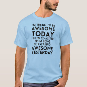 Funny I'm trying to be awesome today T-Shirt