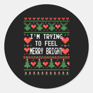 Funny I'm Trying To Feel Merry Xmas Bright Matchin Classic Round Sticker