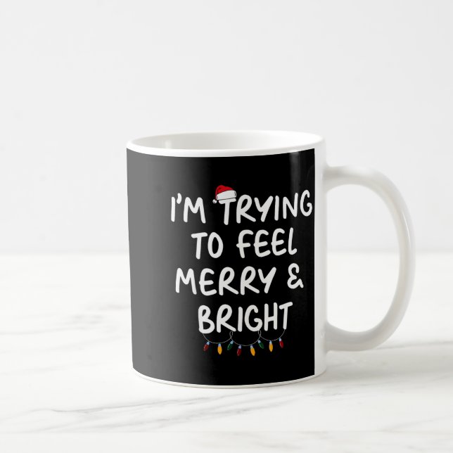 Funny I'm Trying To Feel Merry Xmas Bright Matchin Coffee Mug (Right)