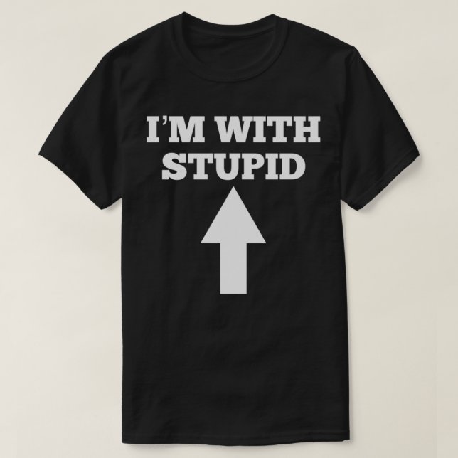 Funny I'm With Stupid And Arrow Pointing Up  T-Shirt (Design Front)