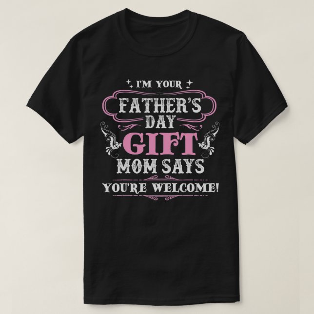 Funny I'm Your Father's Day Gift Mom Says You're W T-Shirt (Design Front)