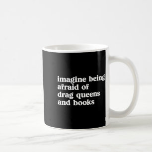 Funny Imagine Being Afraid Of Drag Queens And Book Coffee Mug