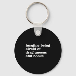 Funny Imagine Being Afraid Of Drag Queens And Book Key Ring