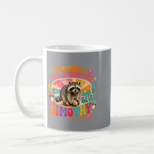 Funny In A World Full Of Ordinary Be A Jimothy Coffee Mug