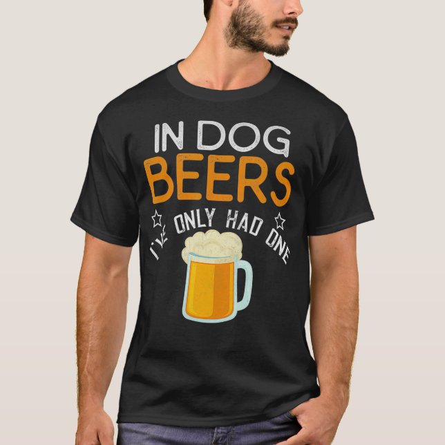 Funny In Dog Beers Ive Only Had One Novelty T-Shirt (Front)