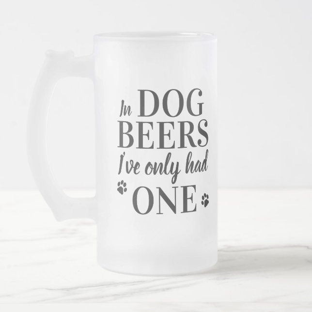 Funny In Dog Beers I've Only Had One Pet Photo Frosted Glass Beer Mug (Left)