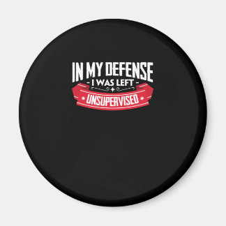 Funny In My Defence I Was Left Unsupervised Magnet