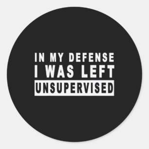 Funny In My Defence I Was Left Unsupervised Short Classic Round Sticker