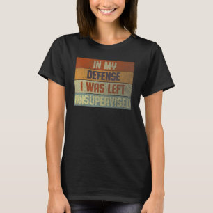 Funny In my defense i was left unsupervised_11 T-Shirt