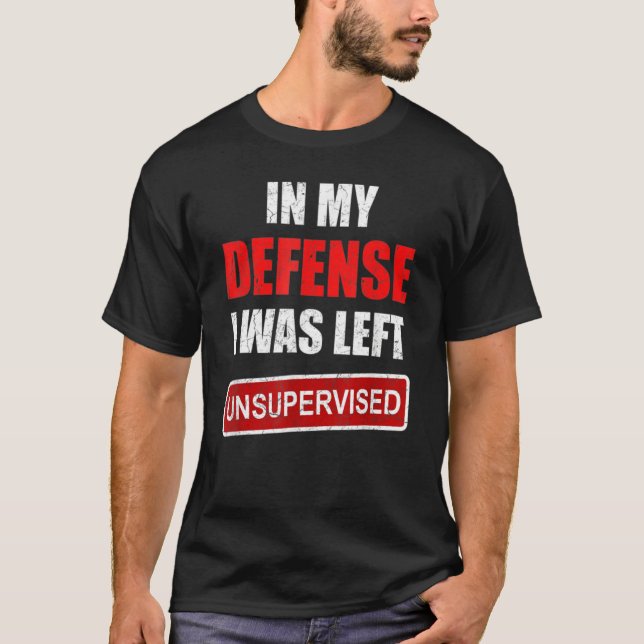 Funny In my defense i was left unsupervised_19 T-Shirt (Front)
