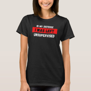 Funny In my defense i was left unsupervised_23 T-Shirt