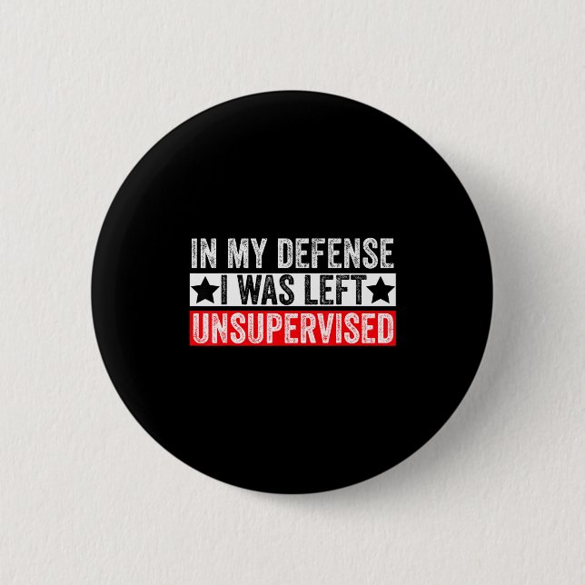 Funny In My Defense I Was Left Unsupervised Sarcas 6 Cm Round Badge (Front)