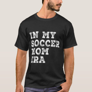 Funny In My Soccer Mum Era Soccer Mama Women Socce T-Shirt