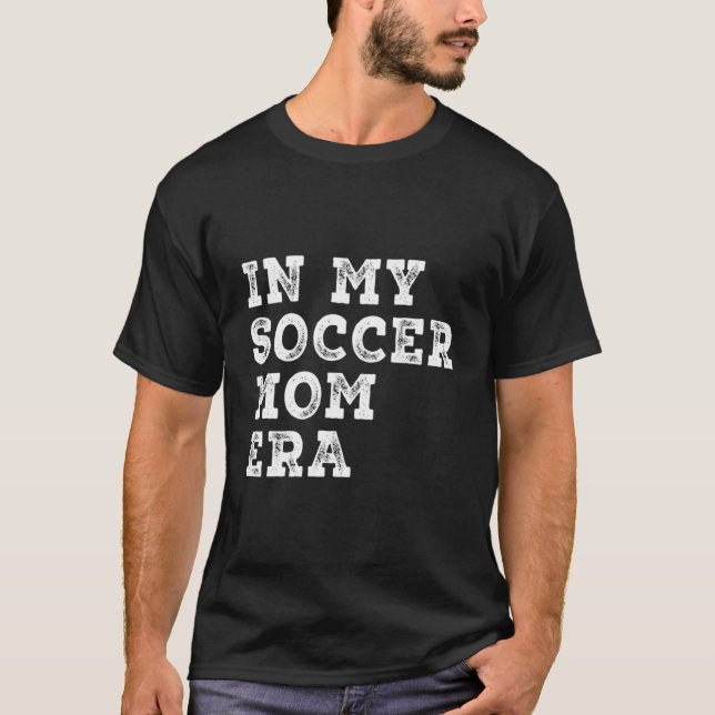 Funny In My Soccer Mum Era Soccer Mama Women Socce T-Shirt (Front)