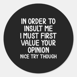 Funny, In Order To Insult Me . Joke Sarcastic Tee  Classic Round Sticker