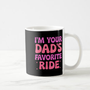 Funny Inappropriate I'm Your Dad's Favorite Ride Coffee Mug