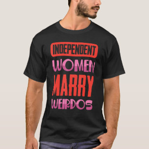 Funny Independant Women, Marry Weirdos Jokes T-Shirt