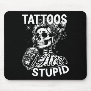 Funny Ink Tattoo Quote Tattoos Are Stupid Men Wome Mouse Mat