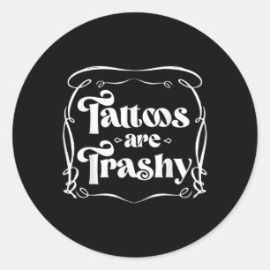 Funny Ink Tattoo Quote Tattoos Are Trashy Men Wome Classic Round Sticker