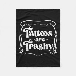 Funny Ink Tattoo Quote Tattoos Are Trashy Men Wome Fleece Blanket