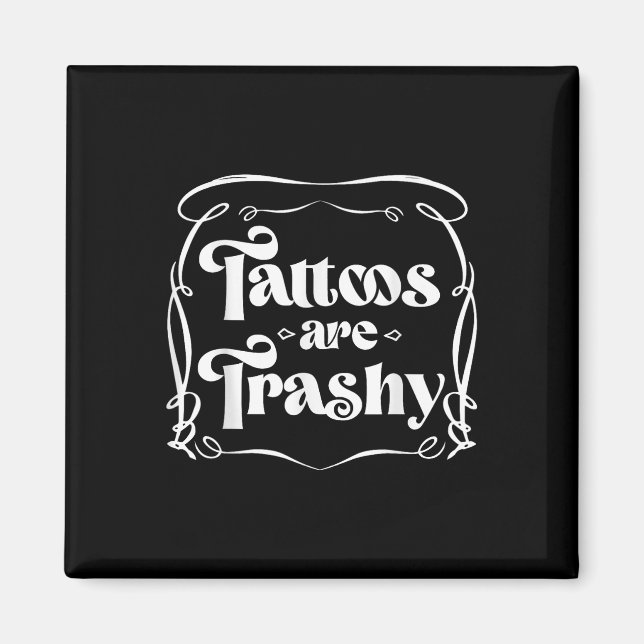 Funny Ink Tattoo Quote Tattoos Are Trashy Men Wome Magnet (Front)