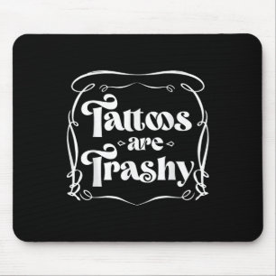 Funny Ink Tattoo Quote Tattoos Are Trashy Men Wome Mouse Mat