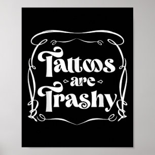 Funny Ink Tattoo Quote Tattoos Are Trashy Men Wome Poster
