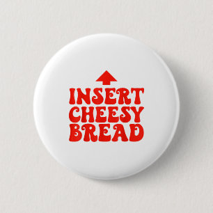 Funny Insert Cheesy Bread Meme Foodie Men Women 6 Cm Round Badge