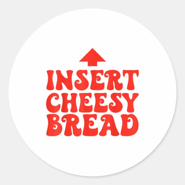 Funny Insert Cheesy Bread Meme Foodie Men Women  Classic Round Sticker (Front)