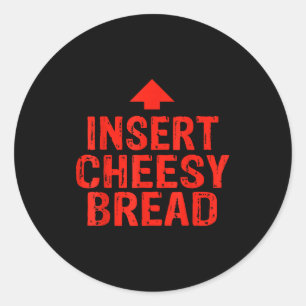 Funny Insert Cheesy Bread Meme Foodie Men Women Classic Round Sticker