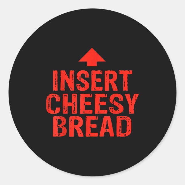 Funny Insert Cheesy Bread Meme Foodie Men Women  Classic Round Sticker (Front)