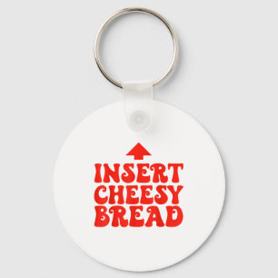 Funny Insert Cheesy Bread Meme Foodie Men Women Key Ring