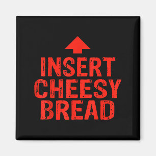 Funny Insert Cheesy Bread Meme Foodie Men Women Magnet