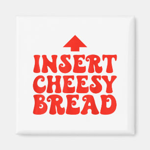 Funny Insert Cheesy Bread Meme Foodie Men Women Magnet