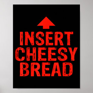 Funny Insert Cheesy Bread Meme Foodie Men Women Poster