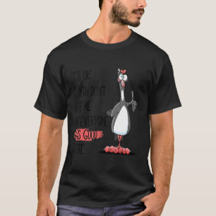 Funny Inspiring Self Love It's Ok If You Don't Lik T-Shirt