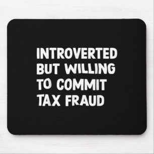 Funny Introverted But Willing To Commit Tax Fraud Mouse Mat