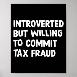 Funny Introverted But Willing To Commit Tax Fraud  Poster