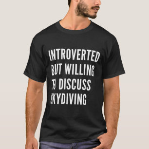 Funny Introverted But Willing To Discuss Skydiving T-Shirt