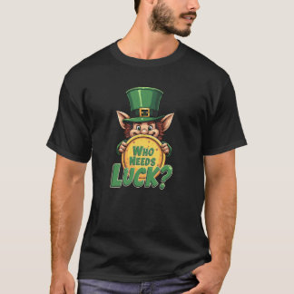 Funny Irish Leprechaun Who Needs Luck? T-Shirt