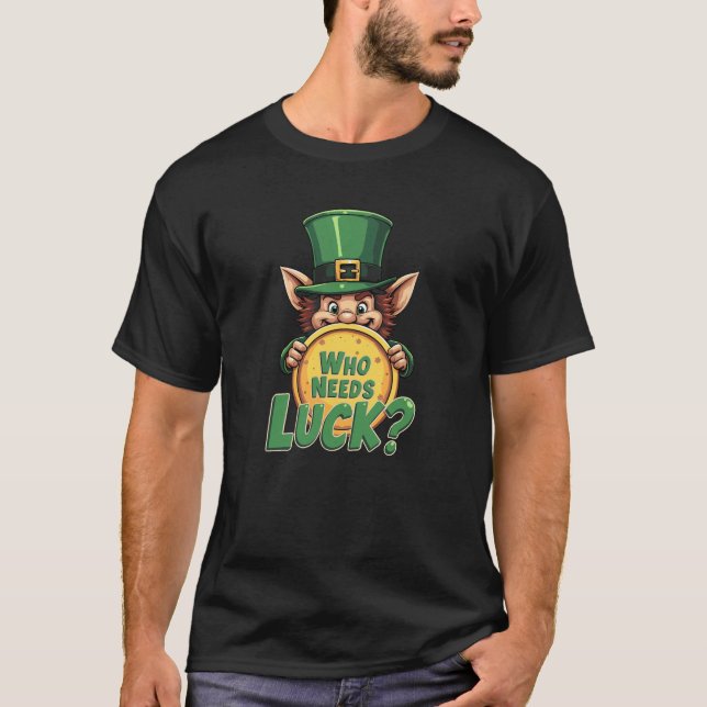 Funny Irish Leprechaun Who Needs Luck? T-Shirt (Front)