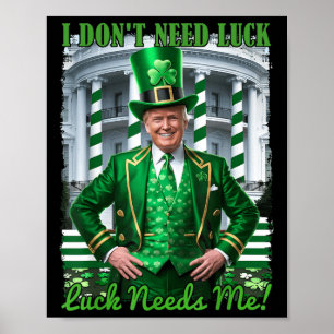Funny Irish Trump St Patricks Day Luck Needs Me Sh Poster